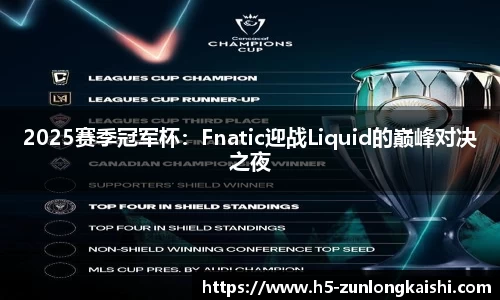 2025赛季冠军杯：Fnatic迎战Liquid的巅峰对决之夜
